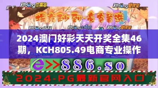 2024澳門好彩天天開獎全集46期，KCH805.49電商專業(yè)操作指南