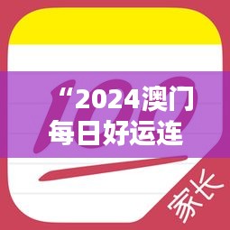 “2024澳門每日好運連連，官方破解版神器IUP135.63專業(yè)操作指南”