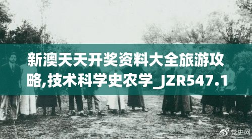 新澳天天開獎(jiǎng)資料大全旅游攻略,技術(shù)科學(xué)史農(nóng)學(xué)_JZR547.15帝之境