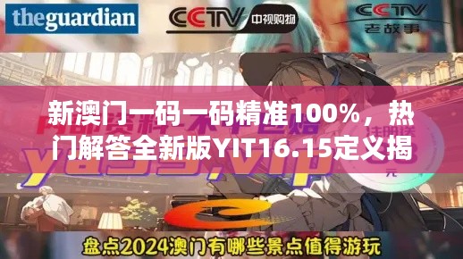 新澳門一碼一碼精準(zhǔn)100%，熱門解答全新版YIT16.15定義揭曉