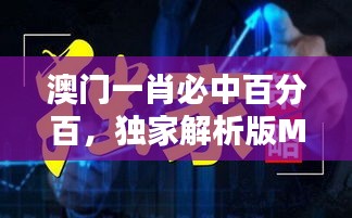 澳門一肖必中百分百，獨(dú)家解析版MSQ469.44全新發(fā)布