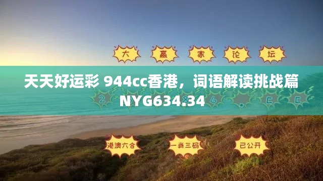 天天好運(yùn)彩 944cc香港，詞語(yǔ)解讀挑戰(zhàn)篇NYG634.34