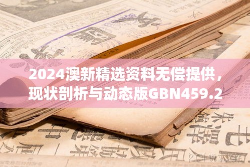 2024澳新精選資料無償提供，現(xiàn)狀剖析與動態(tài)版GBN459.26解讀