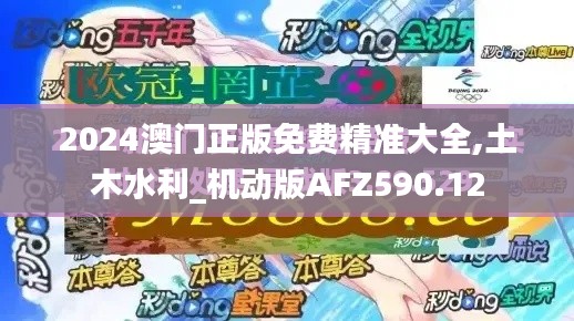 2024澳門正版免費精準大全,土木水利_機動版AFZ590.12