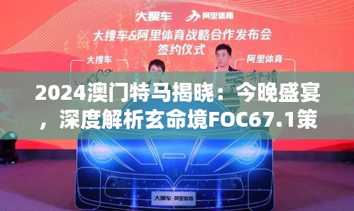 2024澳門(mén)特馬揭曉：今晚盛宴，深度解析玄命境FOC67.1策略