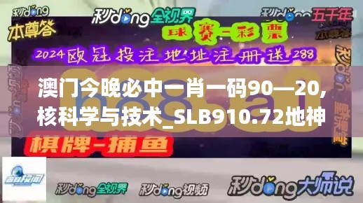 澳門今晚必中一肖一碼90—20,核科學(xué)與技術(shù)_SLB910.72地神