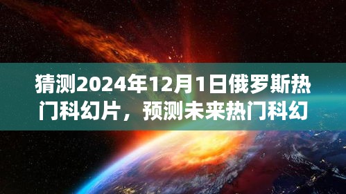 揭秘，預(yù)測(cè)未來熱門科幻片趨勢(shì)，聚焦俄羅斯科幻電影發(fā)展展望至2024年12月1日熱門影片猜想