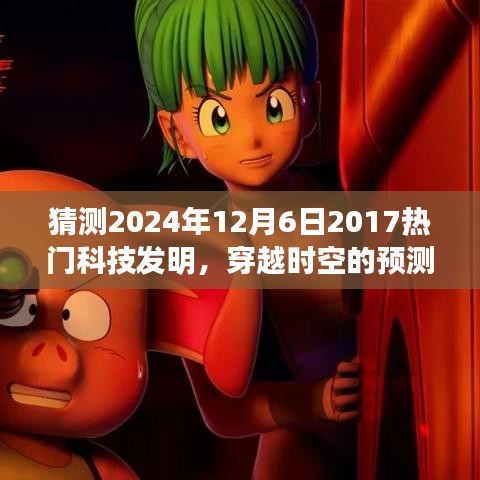 2024年12月6日科技新星展望，穿越時空的預測，期待中的科技熱門發(fā)明回顧