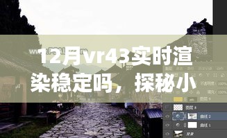 探秘小巷深處的VR盛宴，十二月VR43實(shí)時(shí)渲染穩(wěn)定性解析