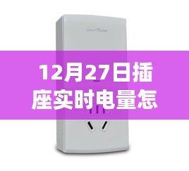 12月27日插座實時電量查詢方法，輕松掌握電量監(jiān)控技巧