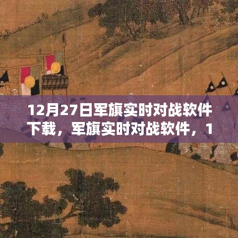 軍旗實(shí)時對戰(zhàn)軟件，深度測評與介紹，下載指南（12月27日版）