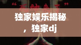 獨(dú)家娛樂揭秘，獨(dú)家dj 