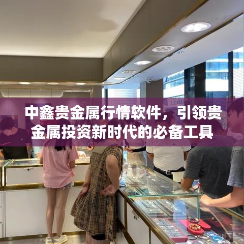 中鑫貴金屬行情軟件，引領貴金屬投資新時代的必備工具