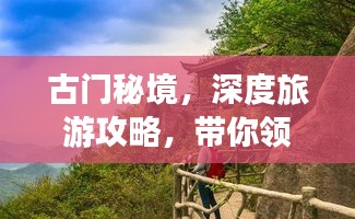 古門秘境，深度旅游攻略，帶你領(lǐng)略獨(dú)特魅力！