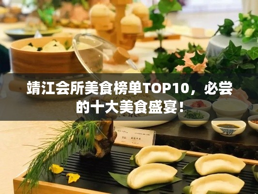 靖江會所美食榜單TOP10，必嘗的十大美食盛宴！