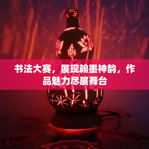 書法大賽，展現(xiàn)翰墨神韻，作品魅力盡展舞臺