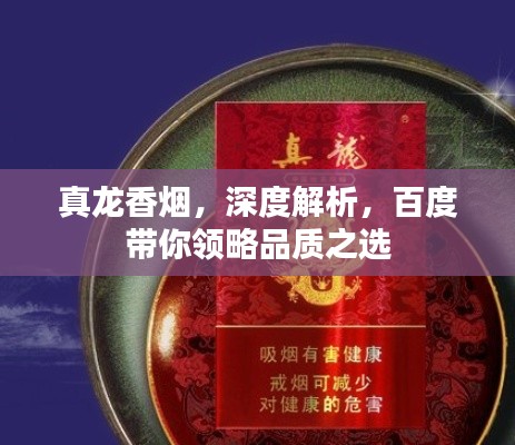 真龍香煙，深度解析，百度帶你領(lǐng)略品質(zhì)之選