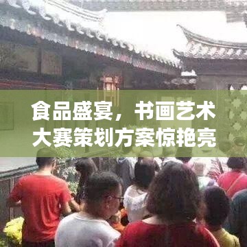 食品盛宴，書畫藝術大賽策劃方案驚艷亮相！