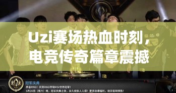 Uzi賽場熱血時(shí)刻，電競傳奇篇章震撼上演