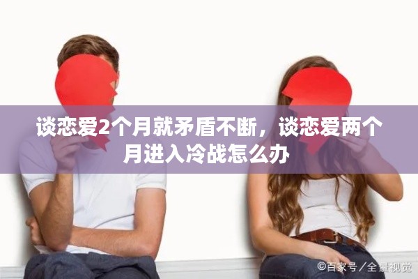 談戀愛2個月就矛盾不斷，談戀愛兩個月進入冷戰(zhàn)怎么辦 