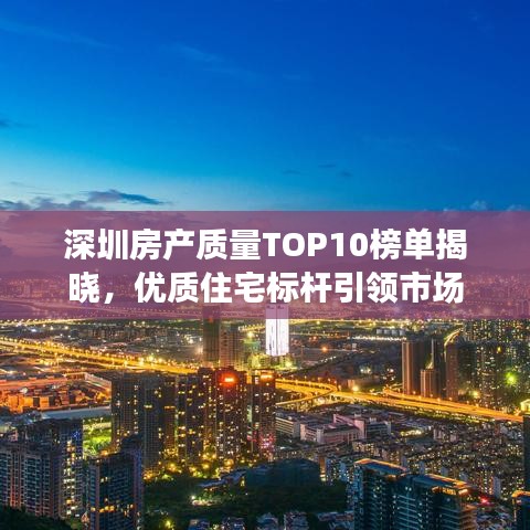 深圳房產(chǎn)質(zhì)量TOP10榜單揭曉，優(yōu)質(zhì)住宅標(biāo)桿引領(lǐng)市場