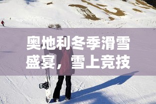 奧地利冬季滑雪盛宴，雪上競技的璀璨瞬間