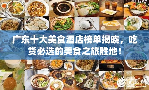 廣東十大美食酒店榜單揭曉，吃貨必選的美食之旅勝地！