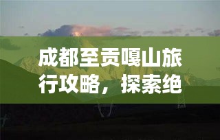 成都至貢嘎山旅行攻略，探索絕美風(fēng)光，體驗高原魅力！