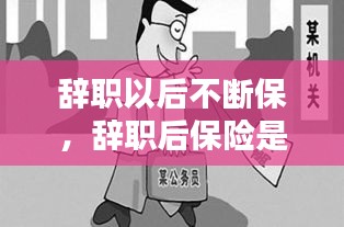 辭職以后不斷保，辭職后保險是不是就停了 