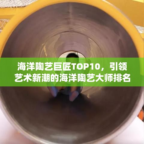 海洋陶藝巨匠TOP10，引領藝術(shù)新潮的海洋陶藝大師排名