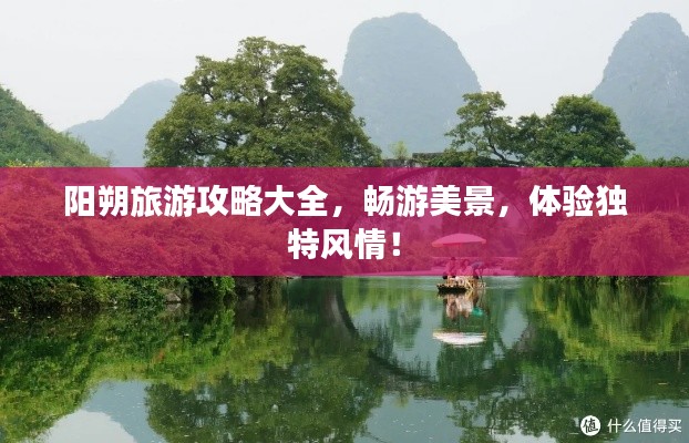 陽朔旅游攻略大全，暢游美景，體驗獨特風(fēng)情！
