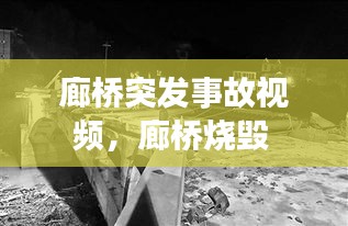 廊橋突發(fā)事故視頻，廊橋燒毀 