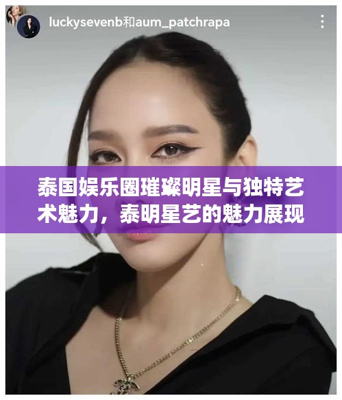 泰國娛樂圈璀璨明星與獨(dú)特藝術(shù)魅力，泰明星藝的魅力展現(xiàn)