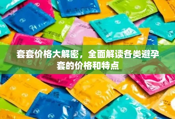 套套價(jià)格大解密，全面解讀各類避孕套的價(jià)格和特點(diǎn)