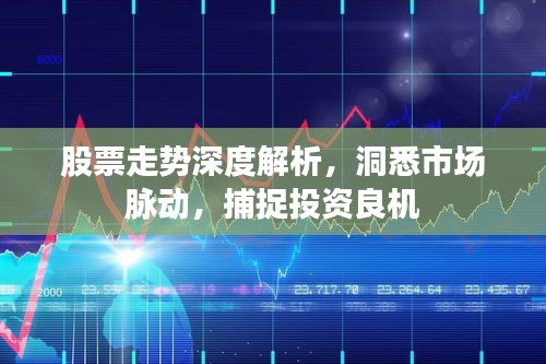 股票走勢深度解析，洞悉市場脈動，捕捉投資良機