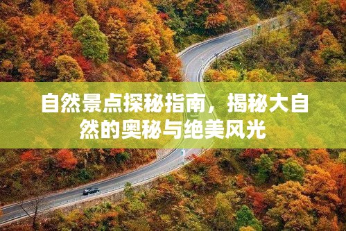 自然景點探秘指南，揭秘大自然的奧秘與絕美風光
