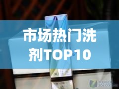 市場熱門洗劑TOP10排名，消費者選購指南