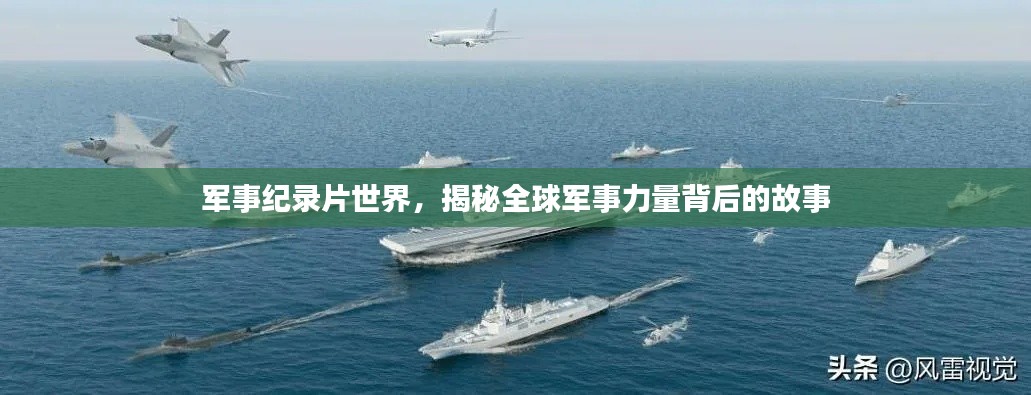 軍事紀錄片世界，揭秘全球軍事力量背后的故事