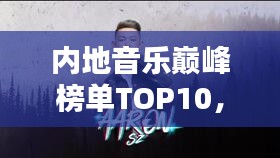內(nèi)地音樂(lè)巔峰榜單TOP10，你絕對(duì)不能錯(cuò)過(guò)的經(jīng)典歌曲排行！