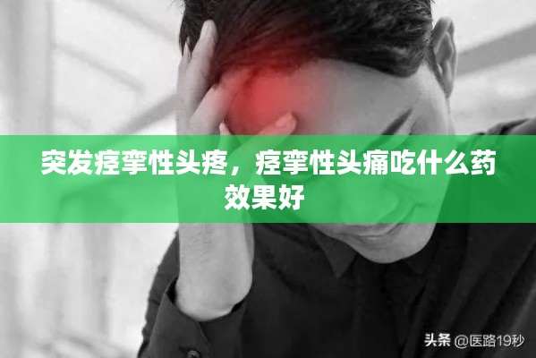 突發(fā)痙攣性頭疼，痙攣性頭痛吃什么藥效果好 