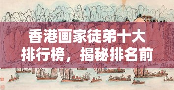 香港畫家徒弟十大排行榜，揭秘排名前十的畫家徒弟風采