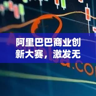 阿里巴巴商業(yè)創(chuàng)新大賽，激發(fā)無限商業(yè)潛能的舞臺