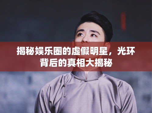 揭秘娛樂(lè)圈的虛假明星，光環(huán)背后的真相大揭秘