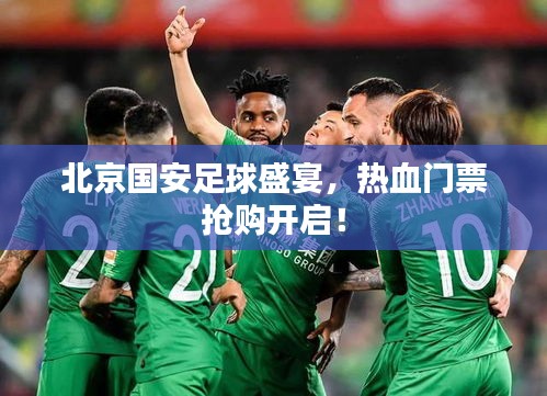 北京國安足球盛宴，熱血門票搶購開啟！