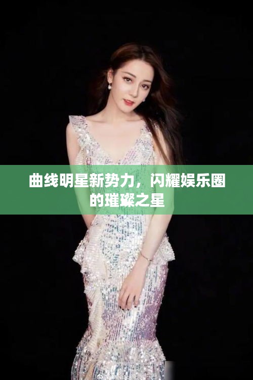 曲線明星新勢力，閃耀娛樂圈的璀璨之星