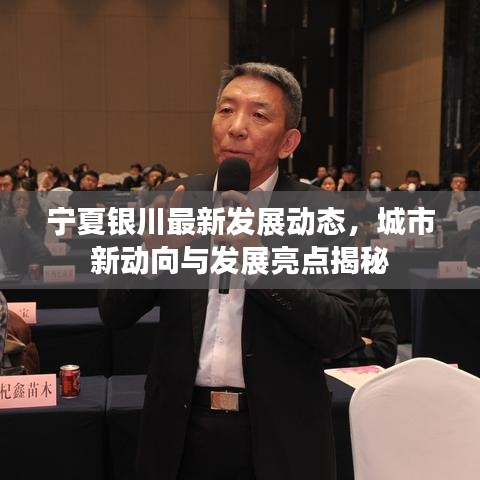 寧夏銀川最新發(fā)展動態(tài)，城市新動向與發(fā)展亮點揭秘