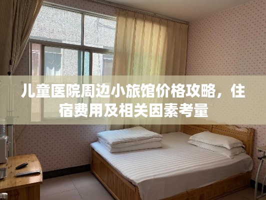 兒童醫(yī)院周邊小旅館價格攻略，住宿費用及相關(guān)因素考量