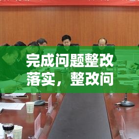 完成問題整改落實，整改問題完成時限 