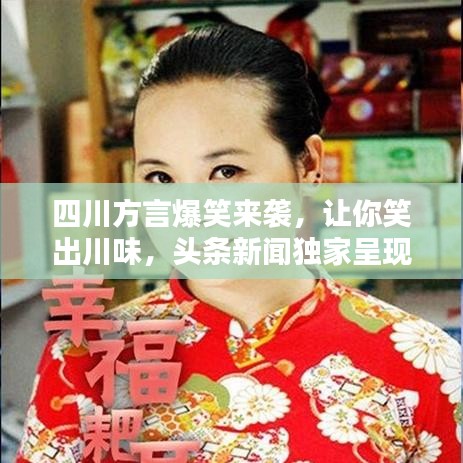四川方言爆笑來(lái)襲，讓你笑出川味，頭條新聞獨(dú)家呈現(xiàn)！