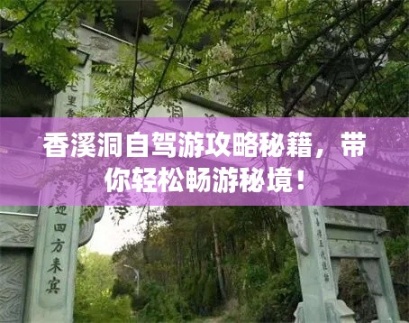 香溪洞自駕游攻略秘籍，帶你輕松暢游秘境！